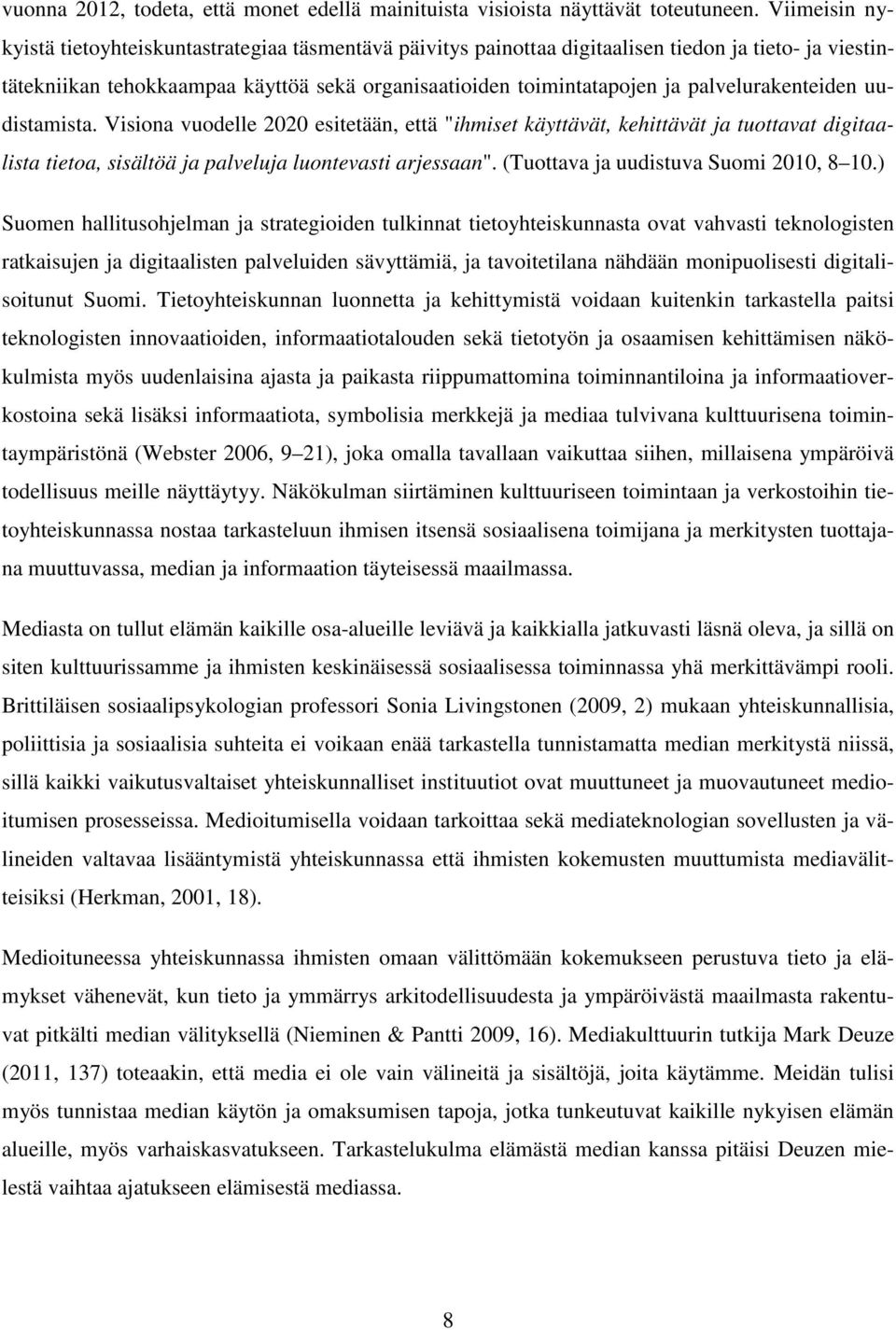 palvelurakenteiden uudistamista. Visiona vuodelle 2020 esitetään, että "ihmiset käyttävät, kehittävät ja tuottavat digitaalista tietoa, sisältöä ja palveluja luontevasti arjessaan".