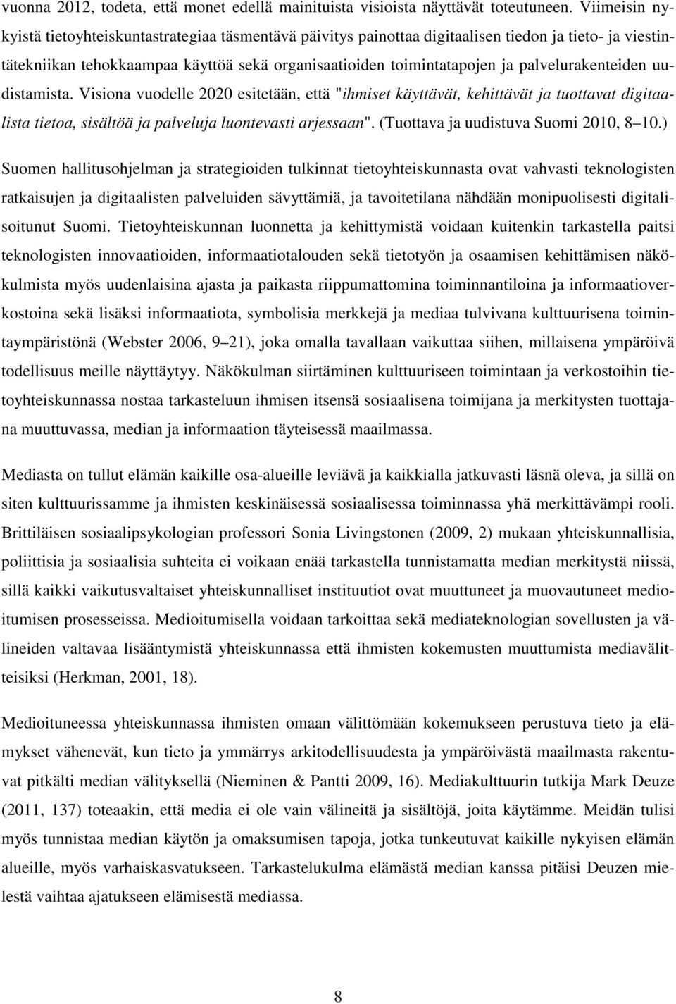 palvelurakenteiden uudistamista. Visiona vuodelle 2020 esitetään, että "ihmiset käyttävät, kehittävät ja tuottavat digitaalista tietoa, sisältöä ja palveluja luontevasti arjessaan".