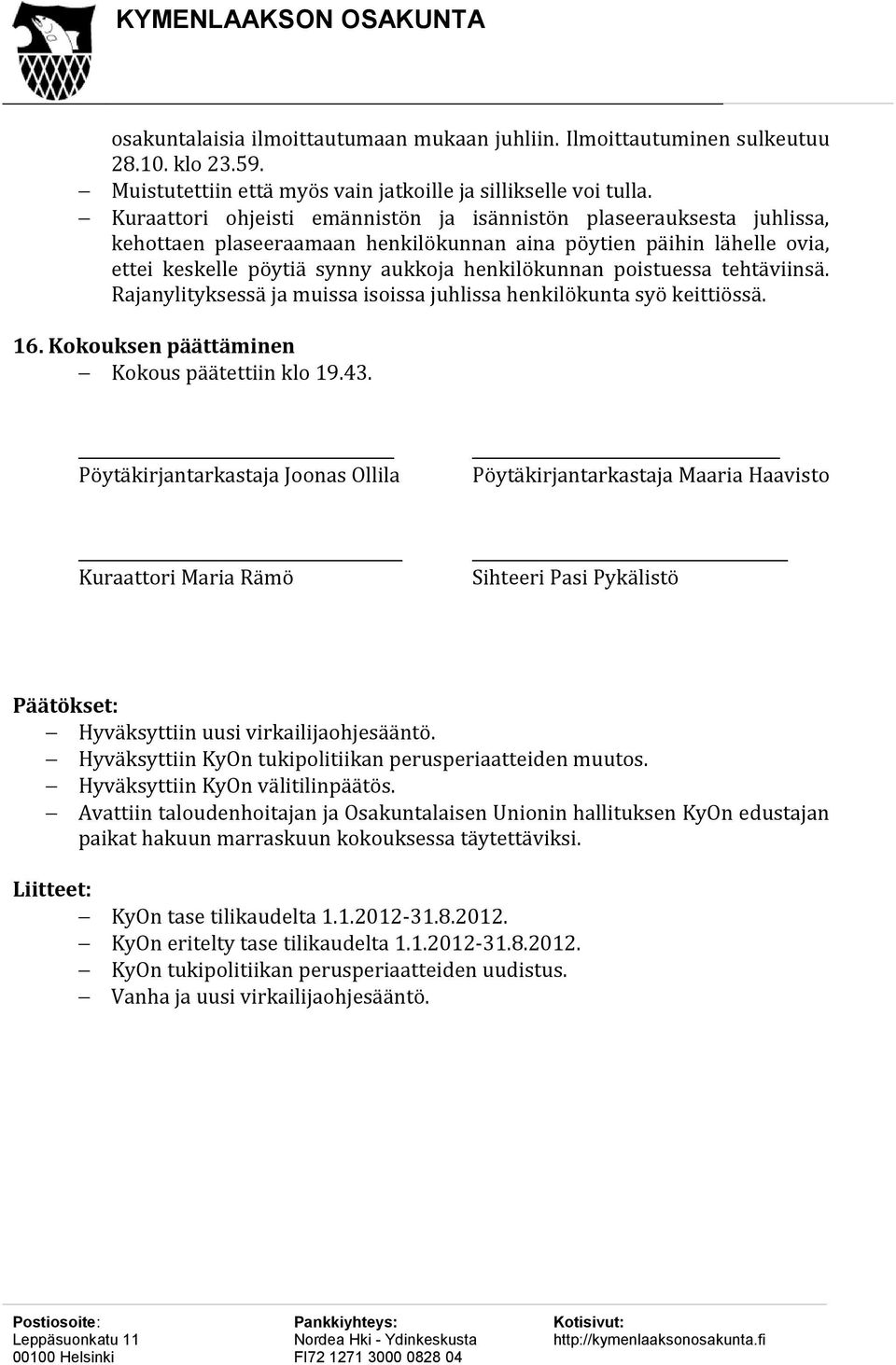 poistuessa tehtäviinsä. Rajanylityksessä ja muissa isoissa juhlissa henkilökunta syö keittiössä. 16. Kokouksen päättäminen Kokous päätettiin klo 19.43.