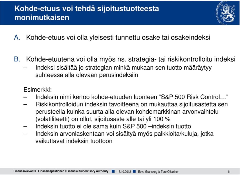 S&P 500 Risk Control Riskikontrolloidun indeksin tavoitteena on mukauttaa sijoitusastetta sen perusteella kuinka suurta alla olevan kohdemarkkinan arvonvaihtelu (volatiliteetti) on ollut,