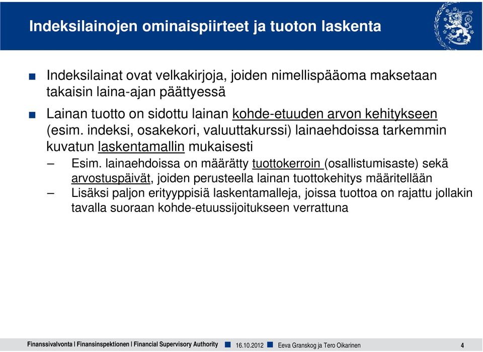 lainaehdoissa on määrätty tuottokerroin (osallistumisaste) sekä arvostuspäivät, joiden perusteella lainan tuottokehitys määritellään Lisäksi paljon erityyppisiä