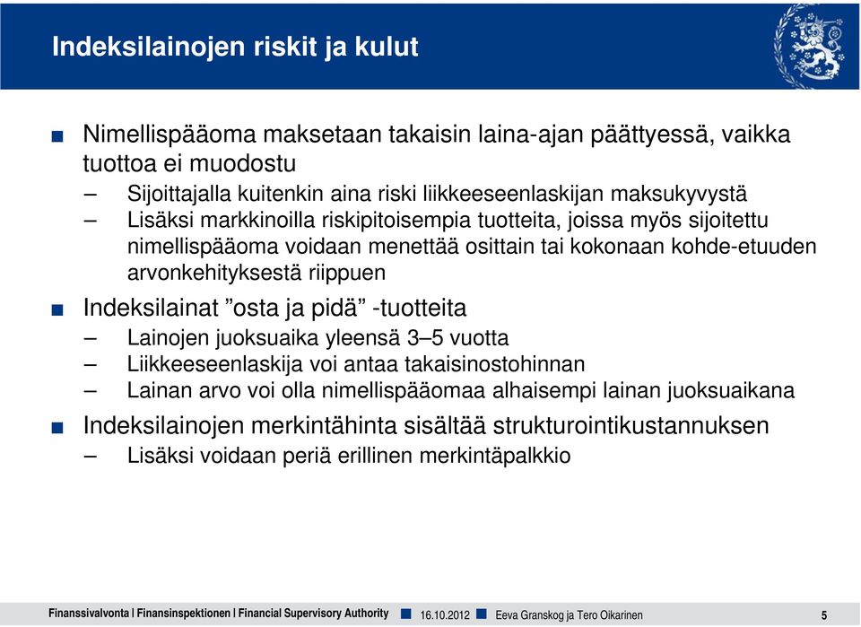 -tuotteita Lainojen juoksuaika yleensä 3 5 vuotta Liikkeeseenlaskija voi antaa takaisinostohinnan Lainan arvo voi olla nimellispääomaa alhaisempi lainan juoksuaikana Indeksilainojen