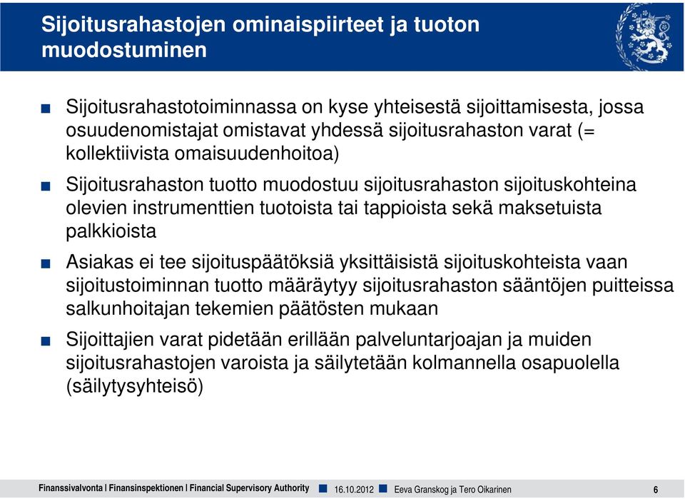 sijoituspäätöksiä yksittäisistä sijoituskohteista vaan sijoitustoiminnan tuotto määräytyy sijoitusrahaston sääntöjen puitteissa salkunhoitajan tekemien päätösten mukaan Sijoittajien varat pidetään