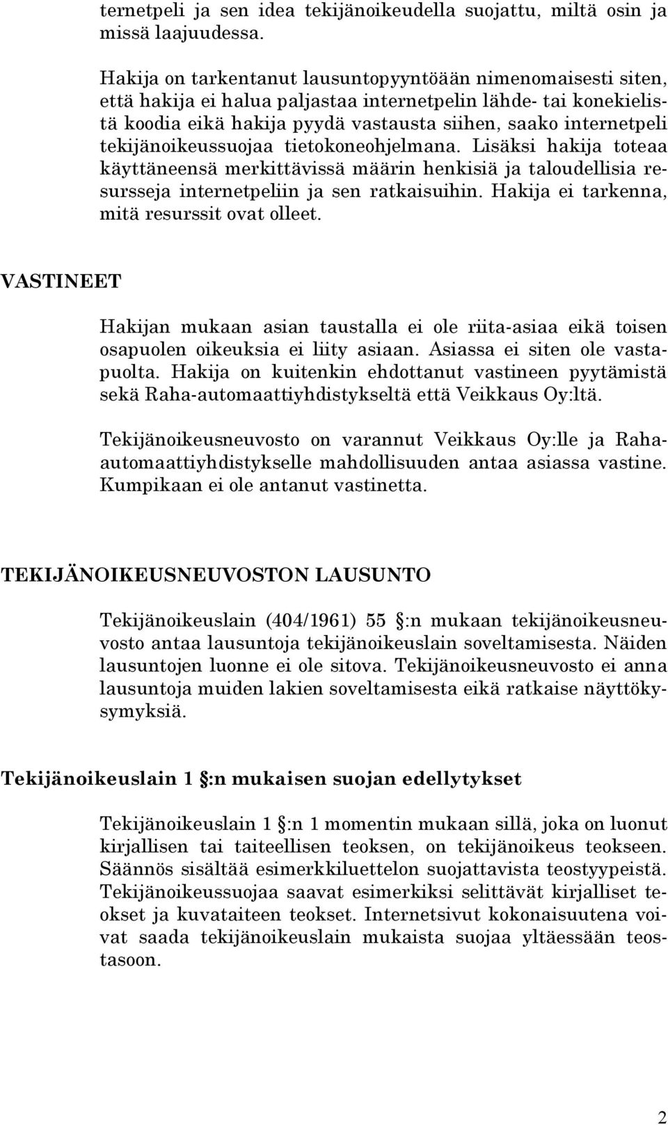 tekijänoikeussuojaa tietokoneohjelmana. Lisäksi hakija toteaa käyttäneensä merkittävissä määrin henkisiä ja taloudellisia resursseja internetpeliin ja sen ratkaisuihin.