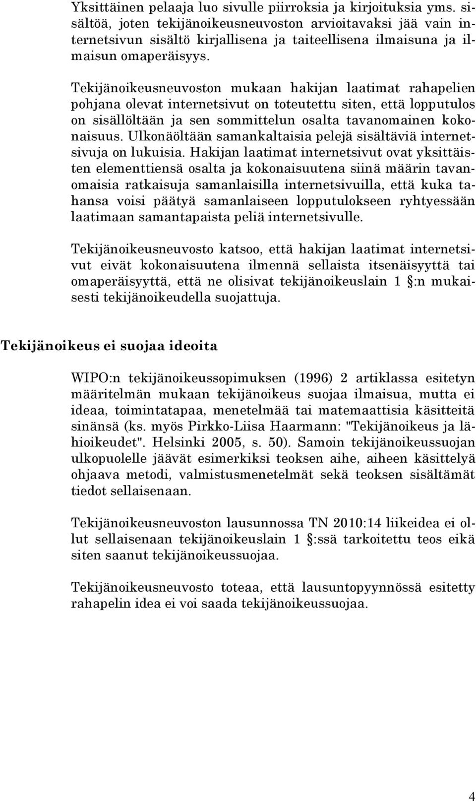 Tekijänoikeusneuvoston mukaan hakijan laatimat rahapelien pohjana olevat internetsivut on toteutettu siten, että lopputulos on sisällöltään ja sen sommittelun osalta tavanomainen kokonaisuus.