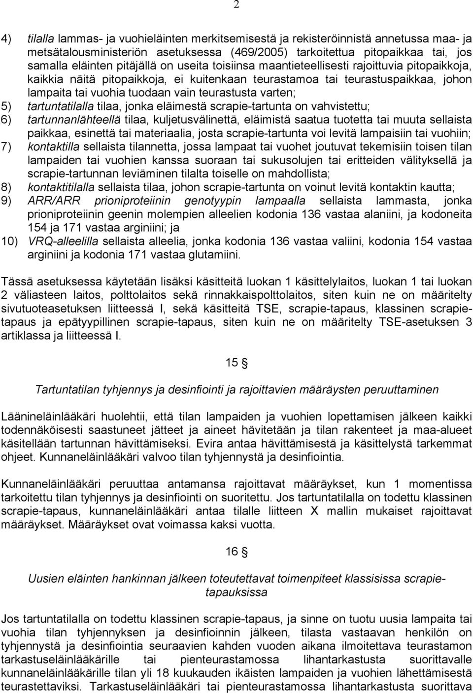 5) tartuntatilalla tilaa, jonka eläimestä scrapie-tartunta on vahvistettu; 6) tartunnanlähteellä tilaa, kuljetusvälinettä, eläimistä saatua tuotetta tai muuta sellaista paikkaa, esinettä tai