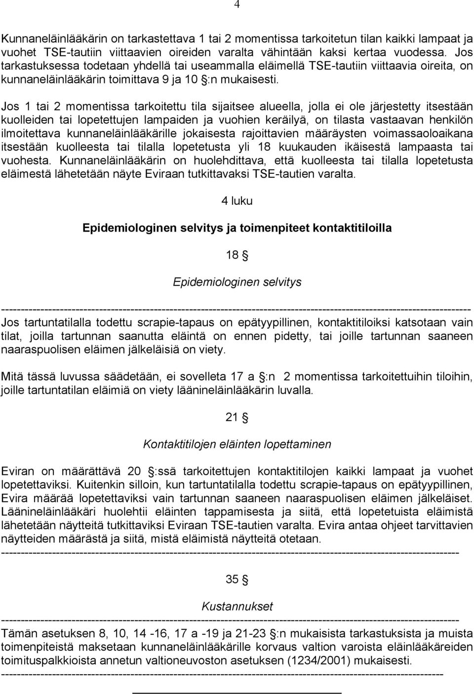 Jos 1 tai 2 momentissa tarkoitettu tila sijaitsee alueella, jolla ei ole järjestetty itsestään kuolleiden tai lopetettujen lampaiden ja vuohien keräilyä, on tilasta vastaavan henkilön ilmoitettava