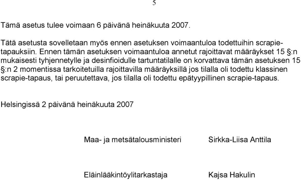 asetuksen 15 :n 2 momentissa tarkoitetuilla rajoittavilla määräyksillä jos tilalla oli todettu klassinen scrapie-tapaus, tai peruutettava, jos tilalla oli