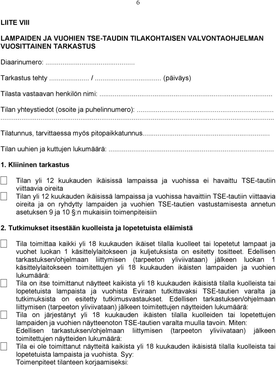 Kliininen tarkastus Tilan yli 12 kuukauden ikäisissä lampaissa ja vuohissa ei havaittu TSE-tautiin viittaavia oireita Tilan yli 12 kuukauden ikäisissä lampaissa ja vuohissa havaittiin TSE-tautiin