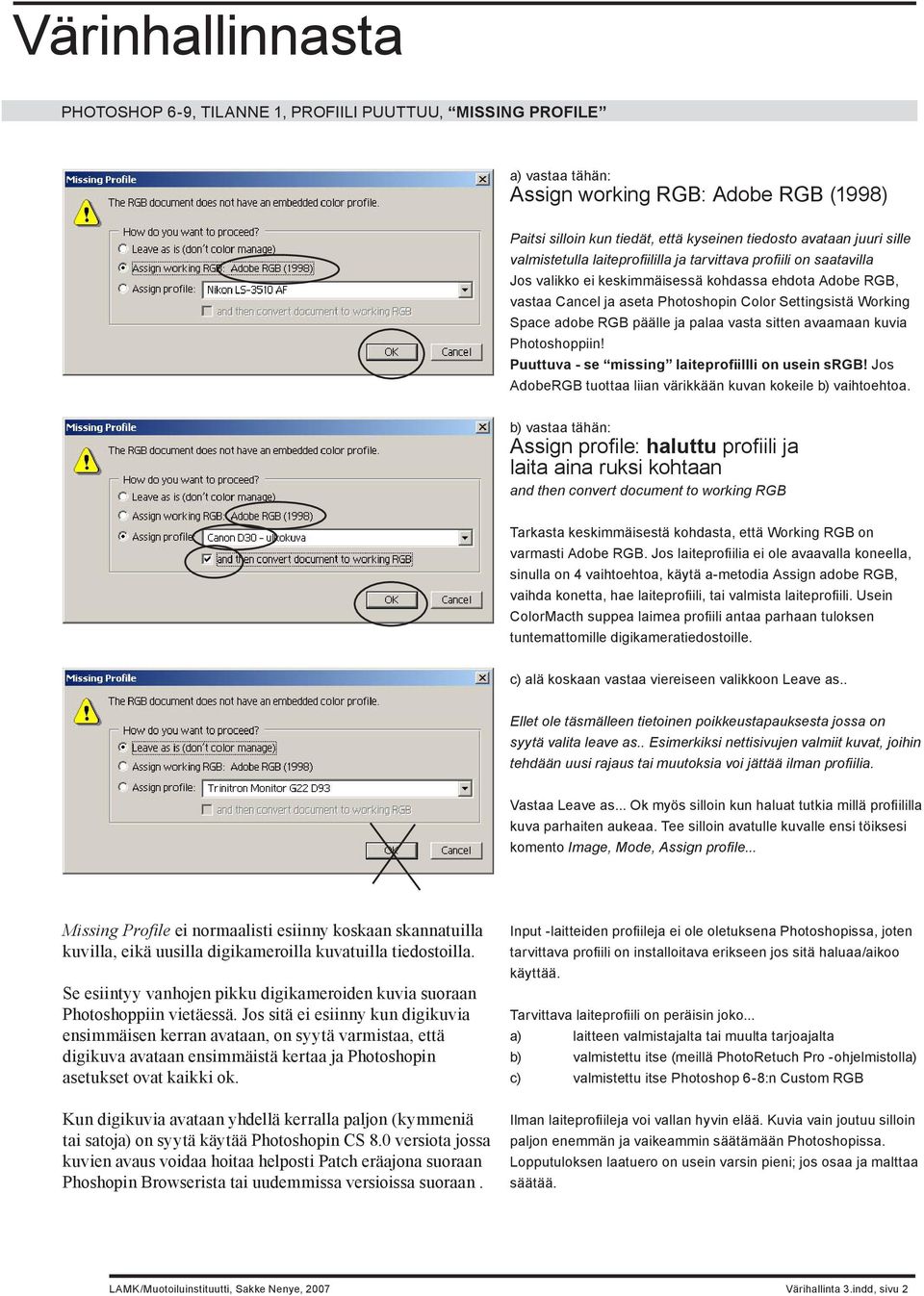 adobe RGB päälle ja palaa vasta sitten avaamaan kuvia Photoshoppiin! Puuttuva - se missing laiteprofiillli on usein srgb! Jos AdobeRGB tuottaa liian värikkään kuvan kokeile b) vaihtoehtoa.