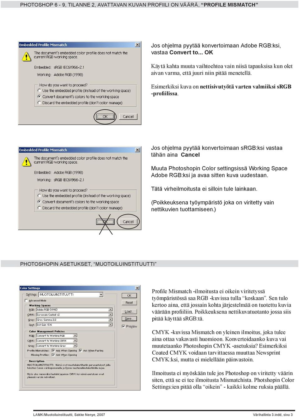 Jos ohjelma pyytää konvertoimaan srgb:ksi vastaa tähän aina Cancel Muuta Photoshopin Color settingsissä Working Space Adobe RGB:ksi ja avaa sitten kuva uudestaan.