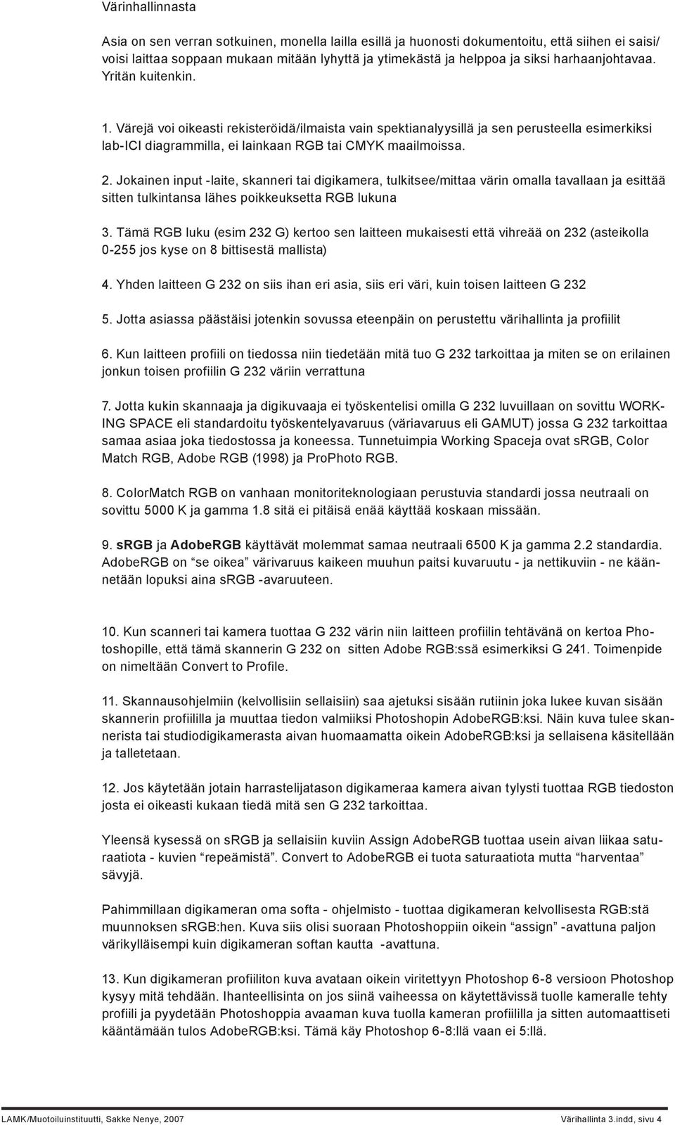 Jokainen input -laite, skanneri tai digikamera, tulkitsee/mittaa värin omalla tavallaan ja esittää sitten tulkintansa lähes poikkeuksetta RGB lukuna 3.