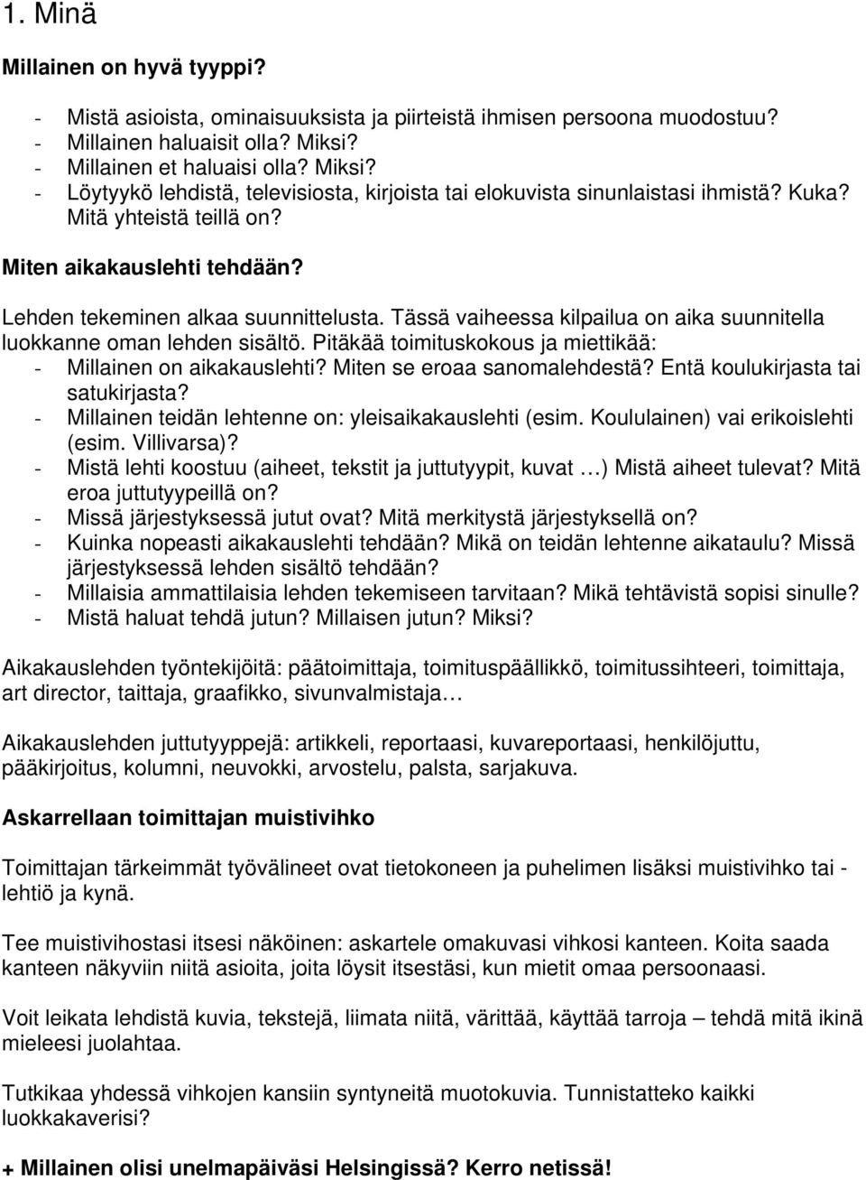 Lehden tekeminen alkaa suunnittelusta. Tässä vaiheessa kilpailua on aika suunnitella luokkanne oman lehden sisältö. Pitäkää toimituskokous ja miettikää: - Millainen on aikakauslehti?