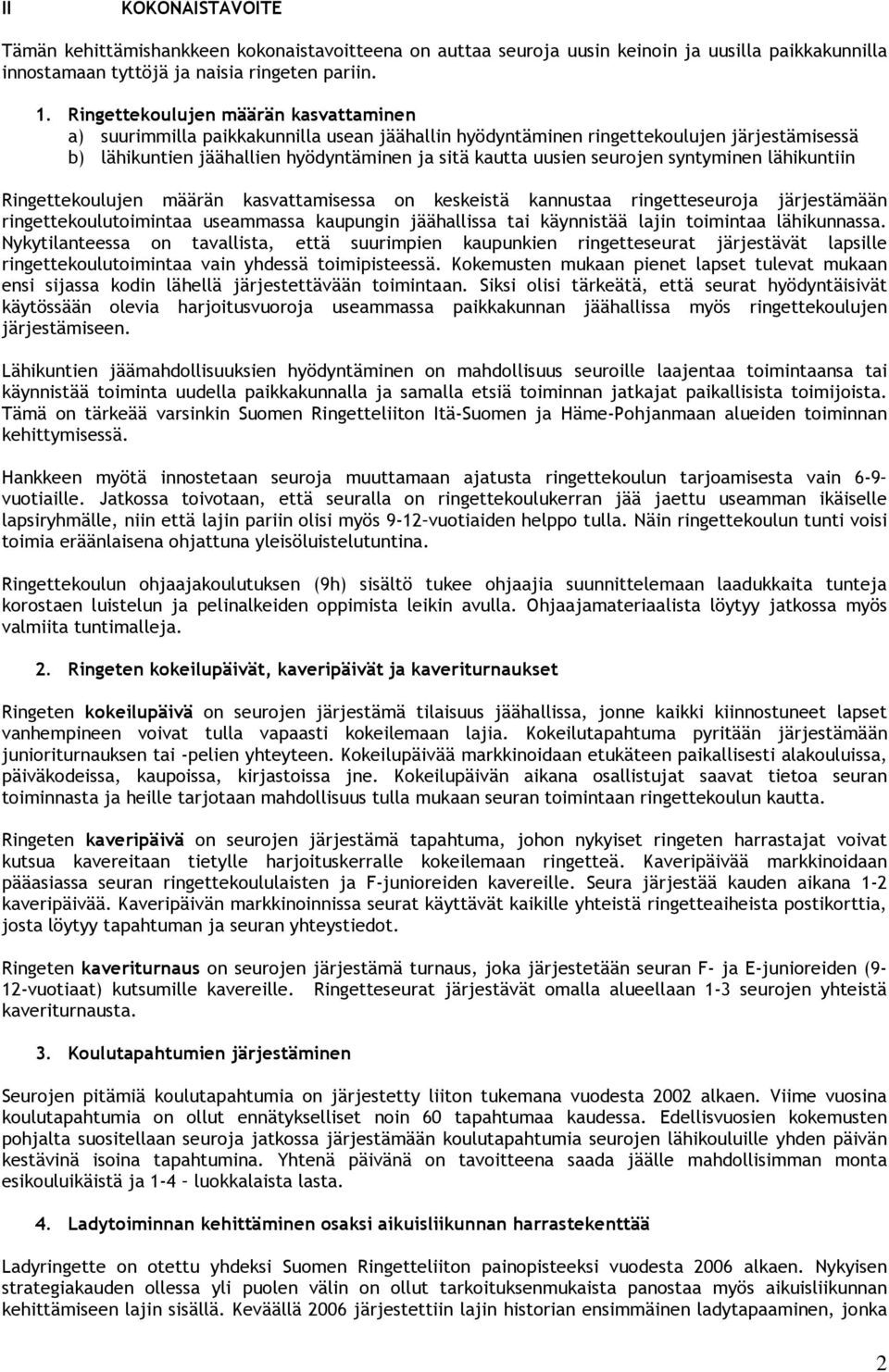 seurojen syntyminen lähikuntiin Ringettekoulujen määrän kasvattamisessa on keskeistä kannustaa ringetteseuroja järjestämään ringettekoulutoimintaa useammassa kaupungin jäähallissa tai käynnistää