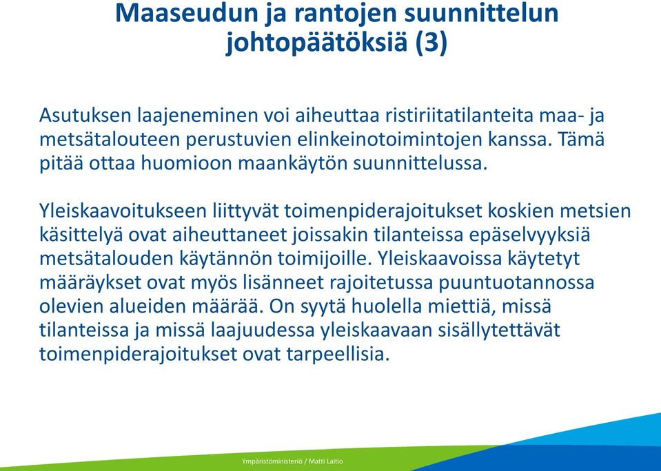 Yleiskaavoitukseen liittyvät toimenpiderajoitukset koskien metsien käsittelyä ovat aiheuttaneet joissakin tilanteissa epäselvyyksiä metsätalouden käytännön toimijoille.