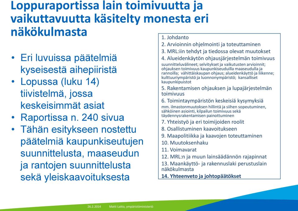 240 sivua Tähän esitykseen nostettu päätelmiä kaupunkiseutujen suunnittelusta, maaseudun ja rantojen suunnittelusta sekä yleiskaavoituksesta 4.