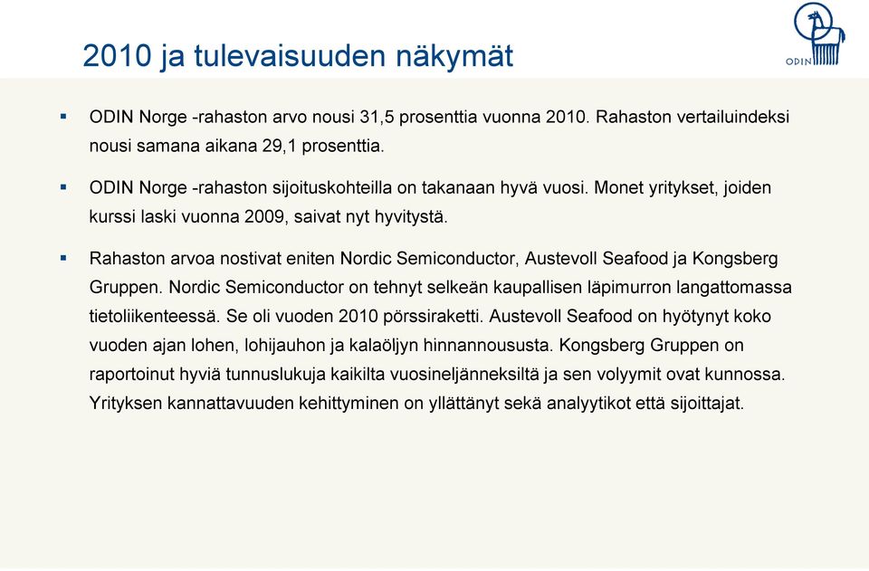 Rahaston arvoa nostivat eniten Nordic Semiconductor, Austevoll Seafood ja Kongsberg g Gruppen. Nordic Semiconductor on tehnyt selkeän kaupallisen läpimurron langattomassa tietoliikenteessä.