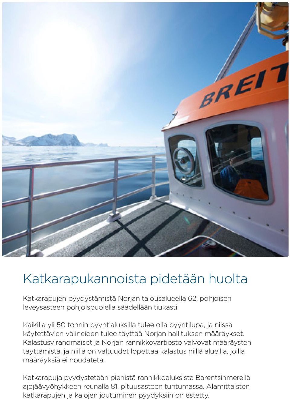 Kalastusviranomaiset ja Norjan rannikkovartiosto valvovat määräysten täyttämistä, ja niillä on valtuudet lopettaa kalastus niillä alueilla, joilla määräyksiä ei