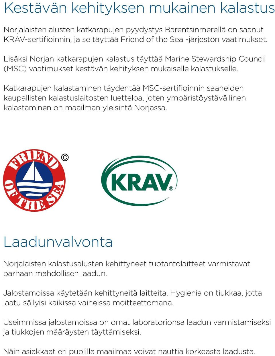 Katkarapujen kalastaminen täydentää MSC-sertifioinnin saaneiden kaupallisten kalastuslaitosten luetteloa, joten ympäristöystävällinen kalastaminen on maailman yleisintä Norjassa.