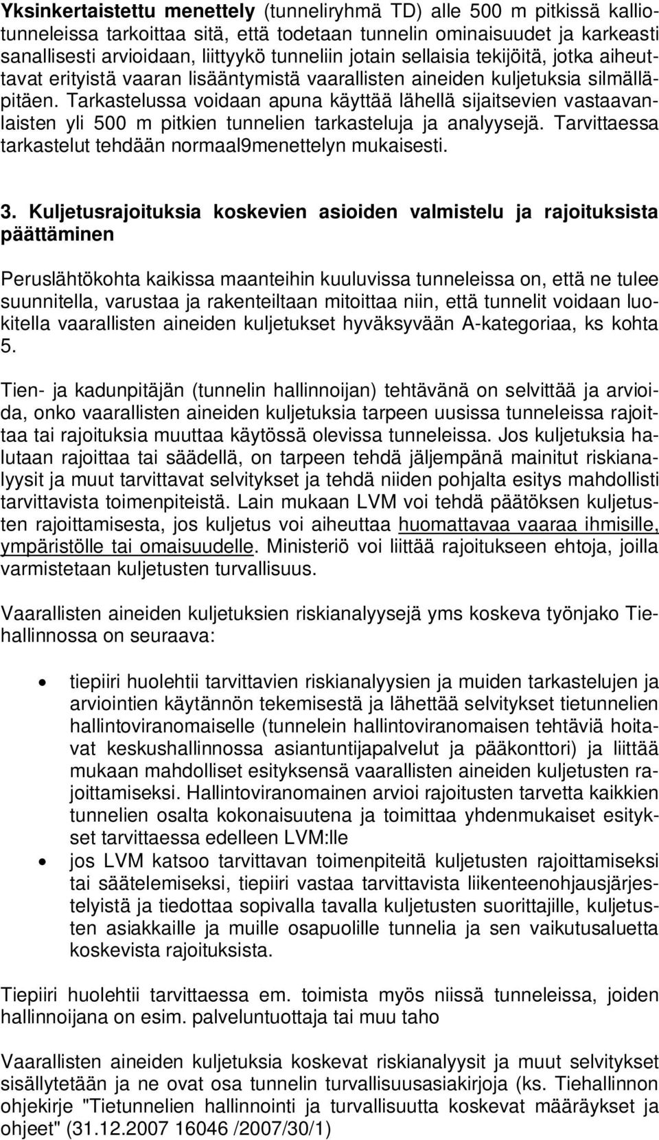 Tarkastelussa voidaan apuna käyttää lähellä sijaitsevien vastaavanlaisten yli 500 m pitkien tunnelien tarkasteluja ja analyysejä. Tarvittaessa tarkastelut tehdään normaal9menettelyn mukaisesti. 3.
