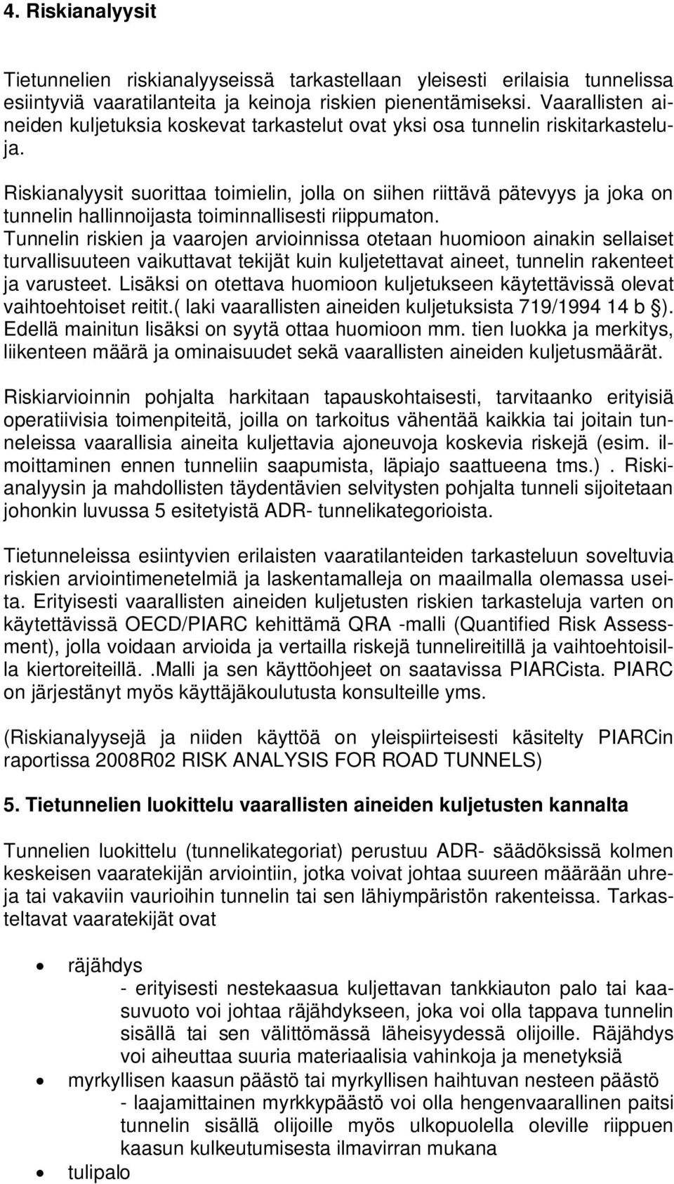 Riskianalyysit suorittaa toimielin, jolla on siihen riittävä pätevyys ja joka on tunnelin hallinnoijasta toiminnallisesti riippumaton.