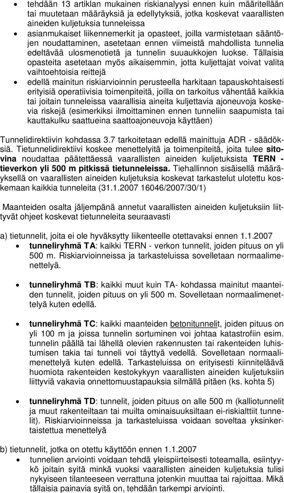 Tällaisia opasteita asetetaan myös aikaisemmin, jotta kuljettajat voivat valita vaihtoehtoisia reittejä edellä mainitun riskiarvioinnin perusteella harkitaan tapauskohtaisesti erityisiä operatiivisia