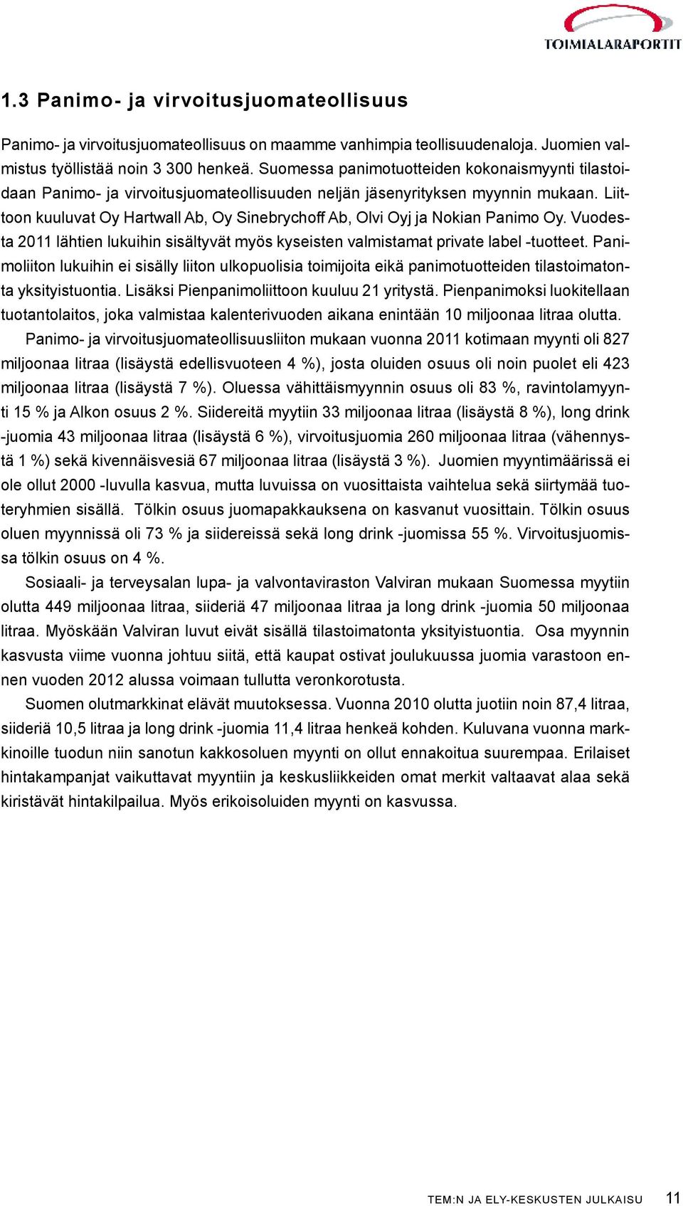 Liittoon kuuluvat Oy Hartwall Ab, Oy Sinebrychoff Ab, Olvi Oyj ja Nokian Panimo Oy. Vuodesta 2011 lähtien lukuihin sisältyvät myös kyseisten valmistamat private label -tuotteet.
