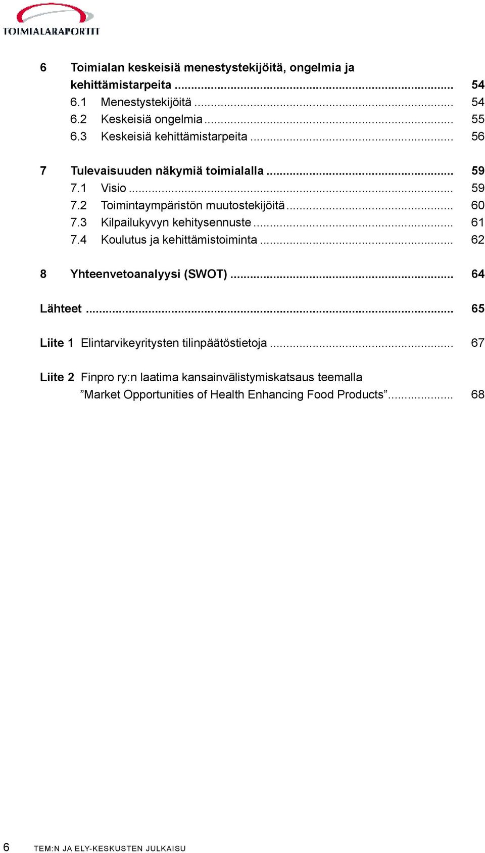 3 Kilpailukyvyn kehitysennuste... 61 7.4 Koulutus ja kehittämistoiminta... 62 8 Yhteenvetoanalyysi (SWOT)... 64 Lähteet.