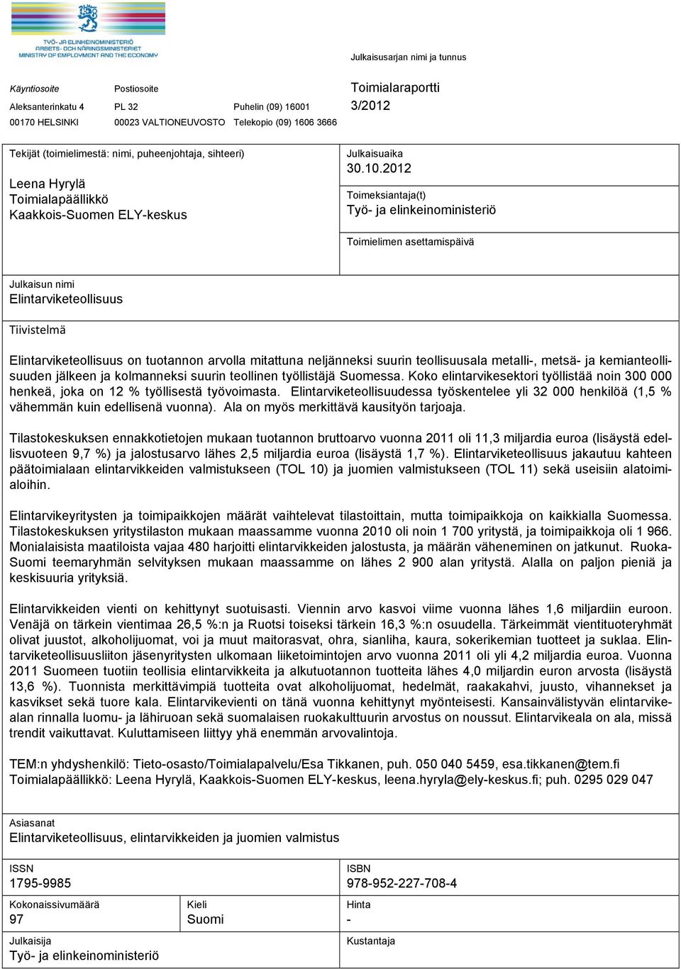 2012 Toimeksiantaja(t) Työ- ja elinkeinoministeriö Toimielimen asettamispäivä Julkaisun nimi Elintarviketeollisuus Tiivistelmä Elintarviketeollisuus on tuotannon arvolla mitattuna neljänneksi suurin