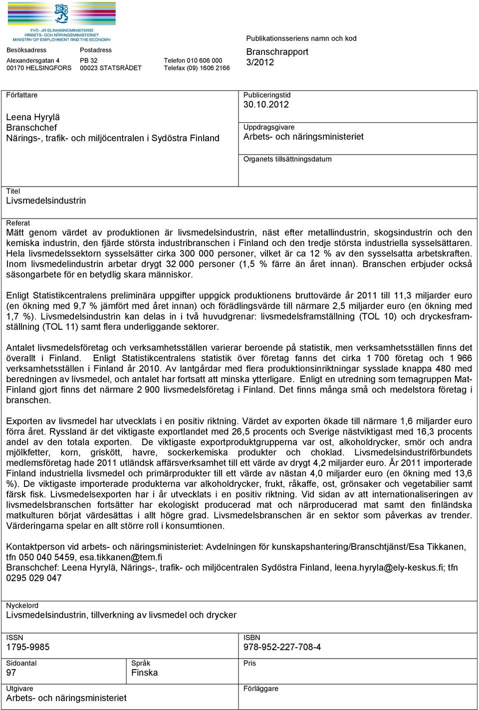 2012 Uppdragsgivare Arbets- och näringsministeriet Organets tillsättningsdatum Titel Livsmedelsindustrin Referat Mätt genom värdet av produktionen är livsmedelsindustrin, näst efter metallindustrin,