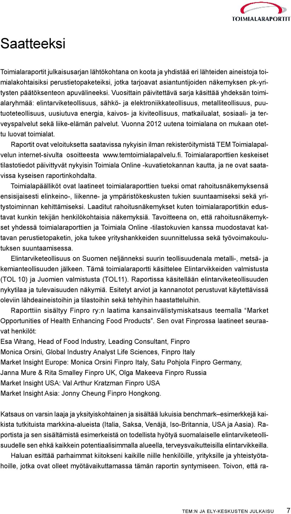 Vuosittain päivitettävä sarja käsittää yhdeksän toimialaryhmää: elintarviketeollisuus, sähkö- ja elektroniikkateollisuus, metalliteollisuus, puutuoteteollisuus, uusiutuva energia, kaivos- ja