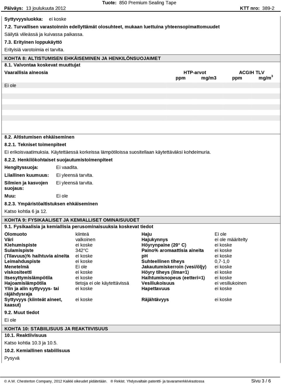 Valvontaa koskevat muuttujat Vaarallisia aineosia HTP arvot ACGIH TLV ppm mg/m3 ppm mg/m 3 8.2. Altistumisen ehkäiseminen 8.2.1. Tekniset toimenpiteet Ei erikoisvaatimuksia.