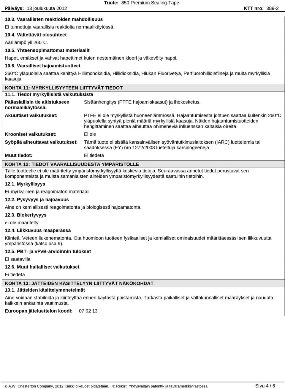 Vaaralliset hajoamistuotteet 260 C yläpuolella saattaa kehittyä Hillimonoksidia, Hillidioksidia, Hiukan Fluorivetyä, Perfluorohilliolefiineja ja muita myrkyllisiä kaasuja.