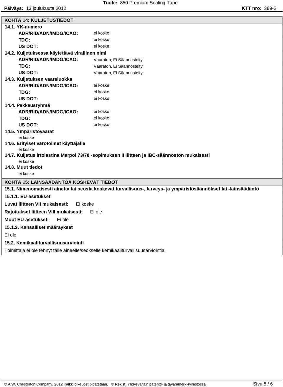 5. Ympäristövaarat 14.6. Erityiset varotoimet käyttäjälle 14.7. Kuljetus irtolastina Marpol 73/78 sopimuksen II liitteen ja IBC säännöstön mukaisesti 14.8. Muut tiedot KOHTA 15: LAINSÄÄDÄNTÖÄ KOSKEVAT TIEDOT 15.