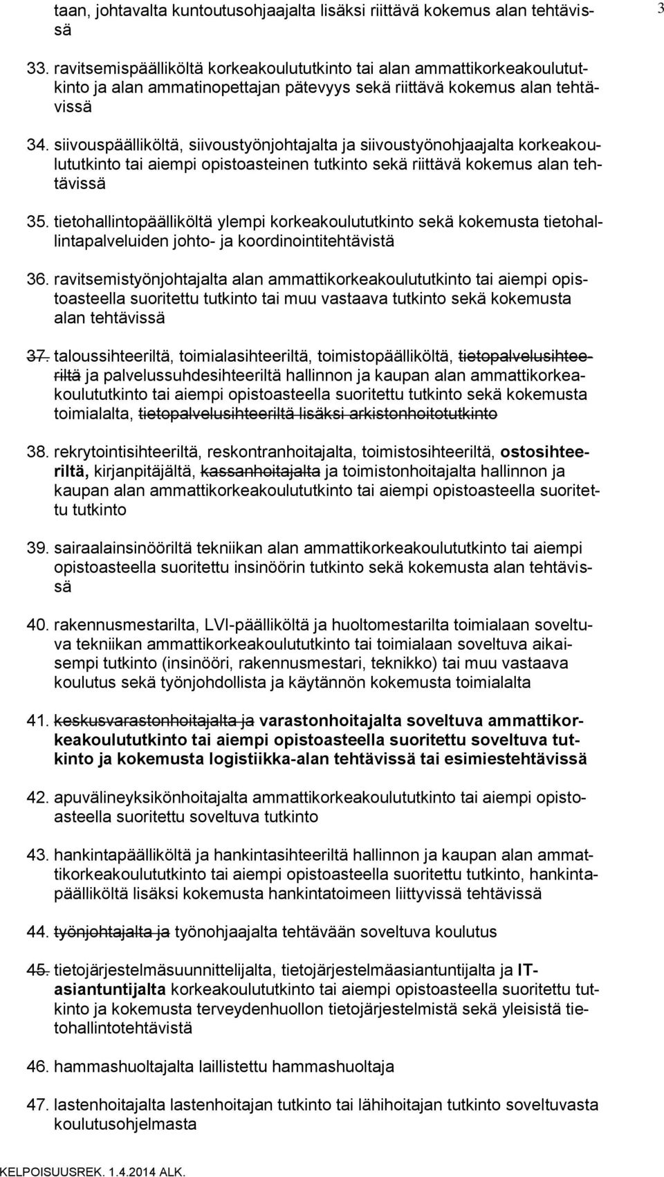 siivouspäälliköltä, siivoustyönjohtajalta ja siivoustyönohjaajalta korkeakoulututkinto tai aiempi opistoasteinen tutkinto sekä riittävä kokemus alan tehtävissä 35.