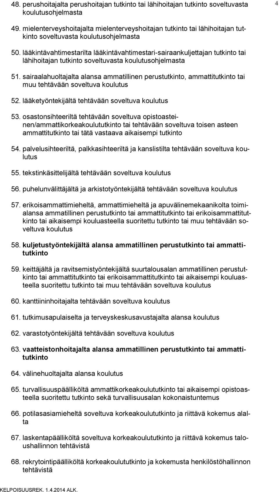 lääkintävahtimestarilta lääkintävahtimestari-sairaankuljettajan tutkinto tai lähihoitajan tutkinto soveltuvasta koulutusohjelmasta 51.