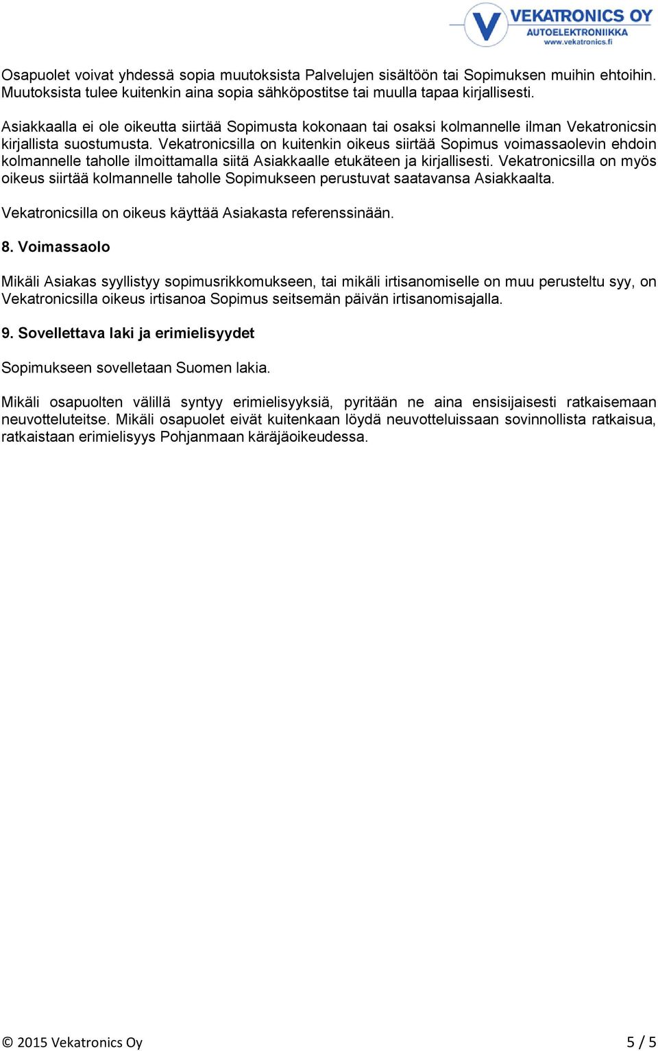 Vekatronicsilla on kuitenkin oikeus siirtää Sopimus voimassaolevin ehdoin kolmannelle taholle ilmoittamalla siitä Asiakkaalle etukäteen ja kirjallisesti.