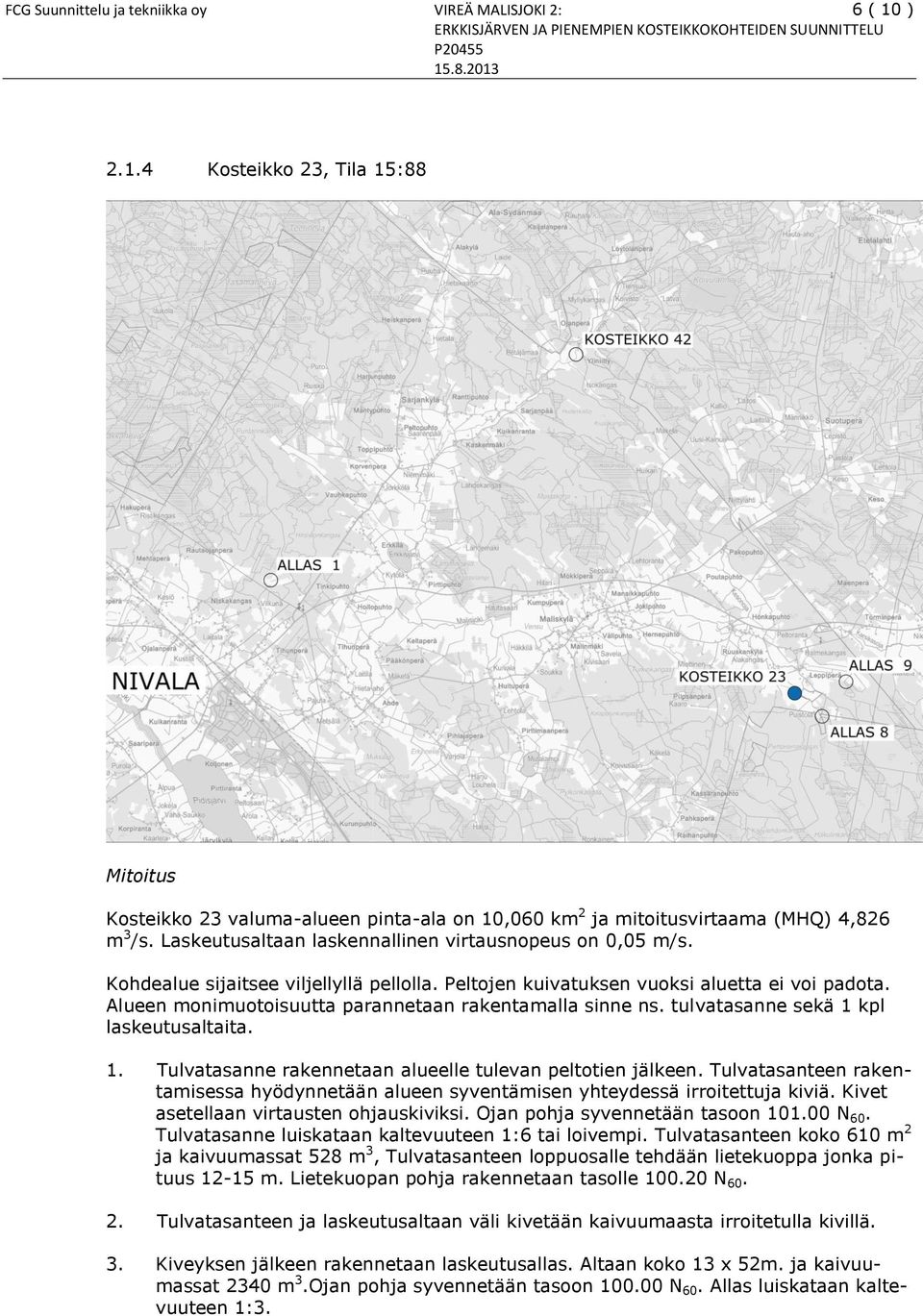 Alueen monimuotoisuutta parannetaan rakentamalla sinne ns. tulvatasanne sekä 1 kpl laskeutusaltaita. 1. Tulvatasanne rakennetaan alueelle tulevan peltotien jälkeen.