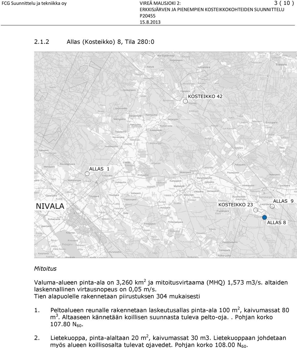 .8.2013 2.1.2 Allas (Kosteikko) 8, Tila 280:0 Mitoitus Valuma-alueen pinta-ala on 3,260 km 2 ja mitoitusvirtaama (MHQ) 1,573 m3/s.