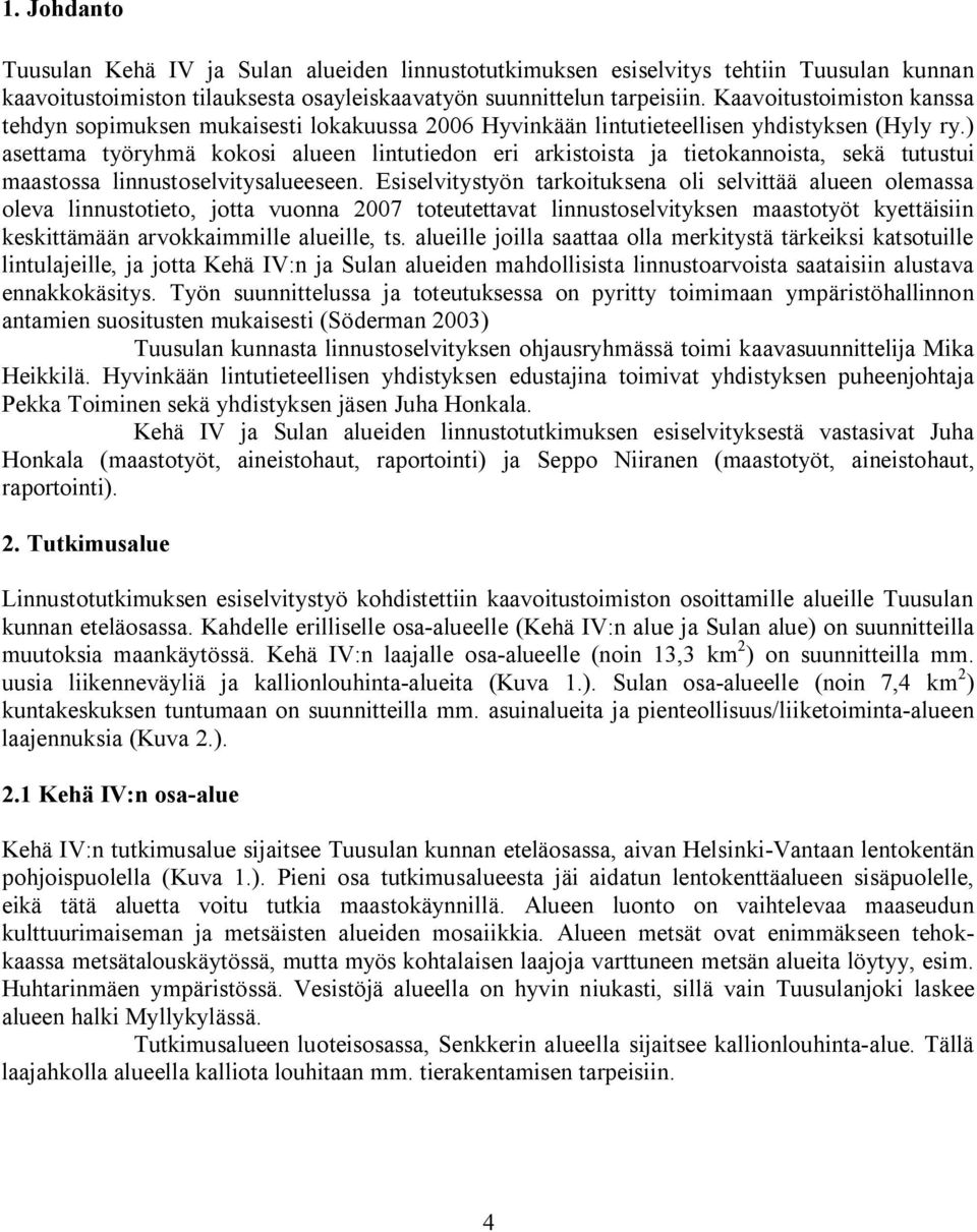 ) asettama työryhmä kokosi alueen lintutiedon eri arkistoista ja tietokannoista, sekä tutustui maastossa linnustoselvitysalueeseen.