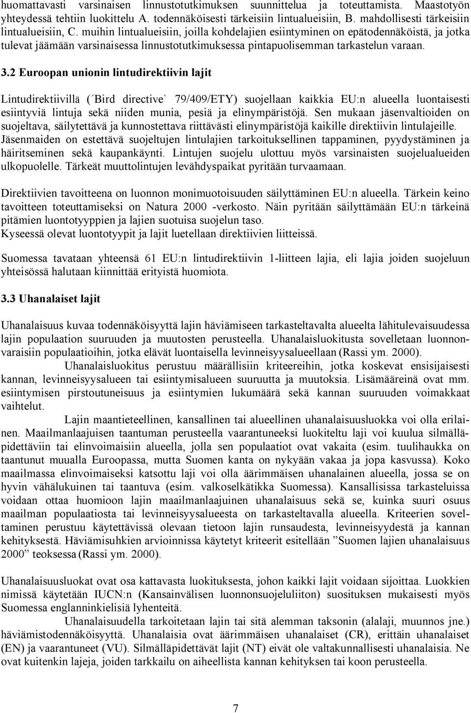 muihin lintualueisiin, joilla kohdelajien esiintyminen on epätodennäköistä, ja jotka tulevat jäämään varsinaisessa linnustotutkimuksessa pintapuolisemman tarkastelun varaan. 3.