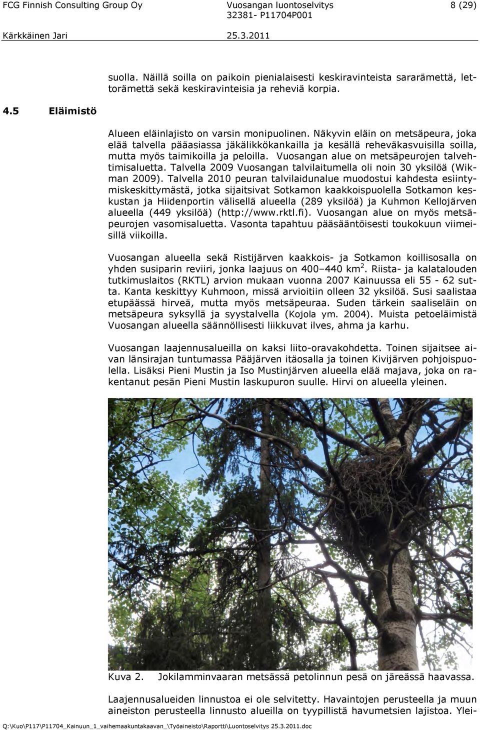 Näkyvin eläin on metsäpeura, joka elää talvella pääasiassa jäkälikkökankailla ja kesällä reheväkasvuisilla soilla, mutta myös taimikoilla ja peloilla.