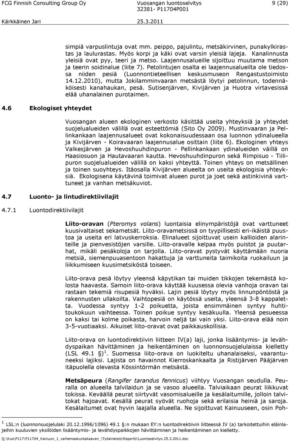 Laajennusalueille sijoittuu muutama metson ja teerin soidinalue (liite 7). Petolintujen osalta ei laajennusalueilta ole tiedossa niiden pesiä (Luonnontieteellisen keskusmuseon Rengastustoimisto 14.12.
