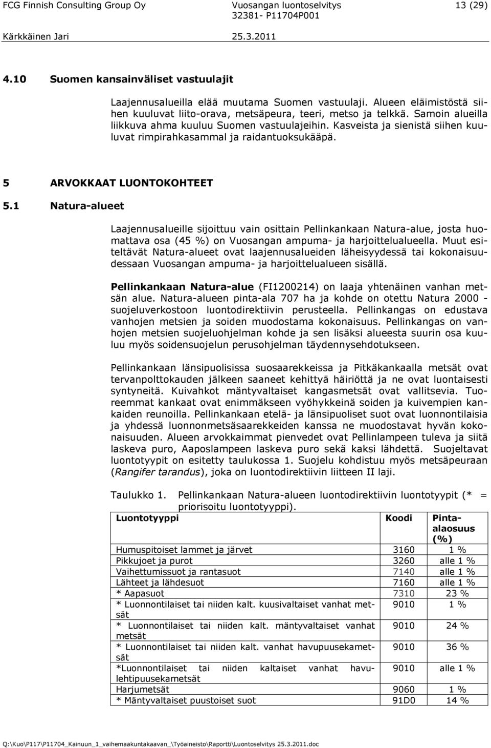 Kasveista ja sienistä siihen kuuluvat rimpirahkasammal ja raidantuoksukääpä. 5 ARVOKKAAT LUONTOKOHTEET 5.