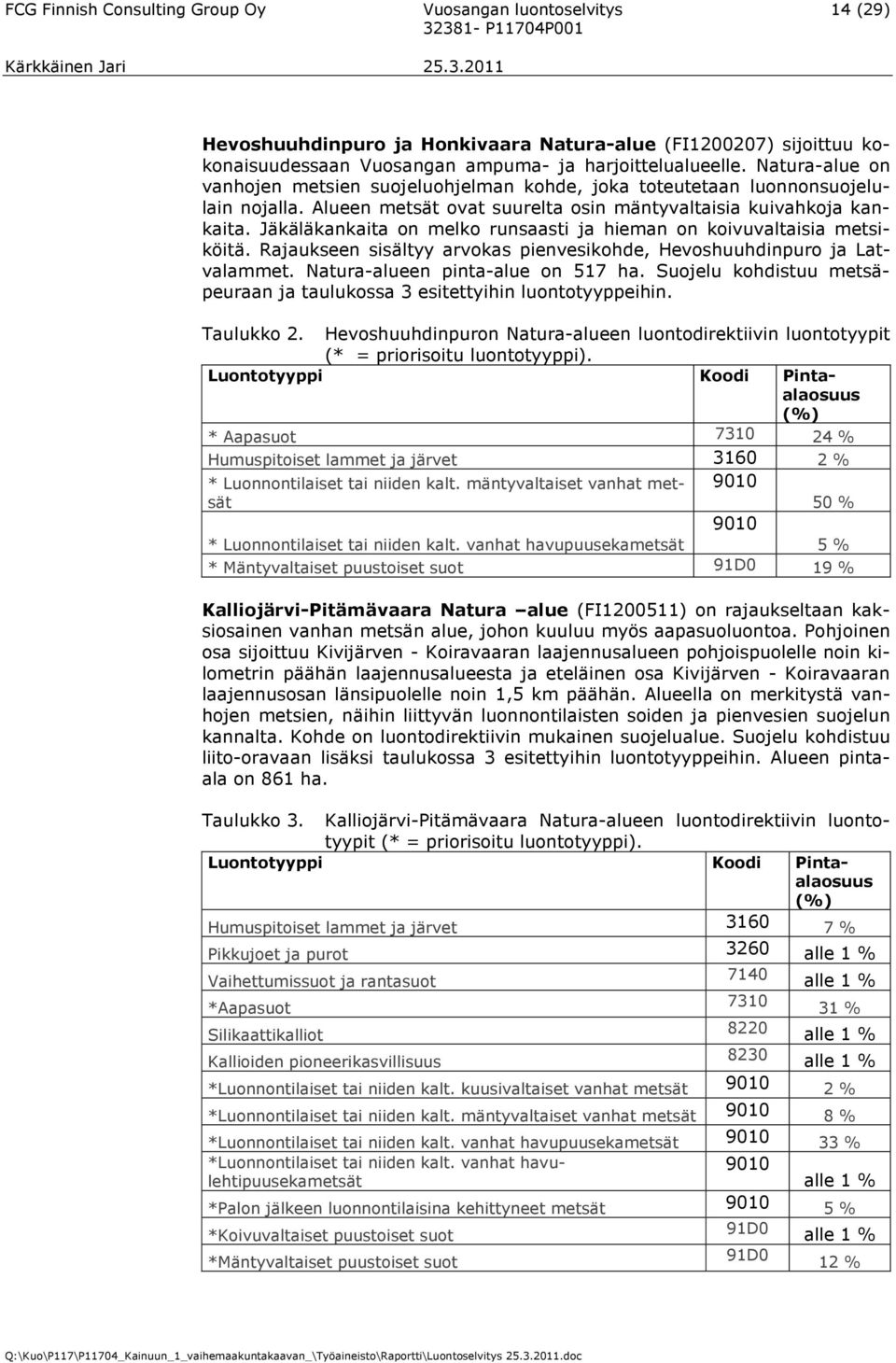 Jäkäläkankaita on melko runsaasti ja hieman on koivuvaltaisia metsiköitä. Rajaukseen sisältyy arvokas pienvesikohde, Hevoshuuhdinpuro ja Latvalammet. Natura-alueen pinta-alue on 517 ha.