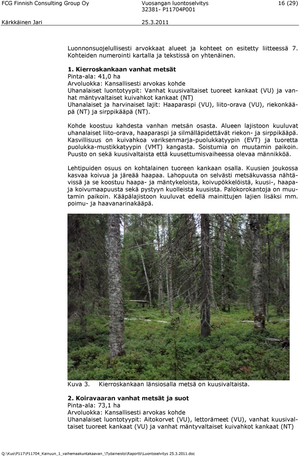 kankaat (NT) Uhanalaiset ja harvinaiset lajit: Haaparaspi (VU), liito-orava (VU), riekonkääpä (NT) ja sirppikääpä (NT). Kohde koostuu kahdesta vanhan metsän osasta.