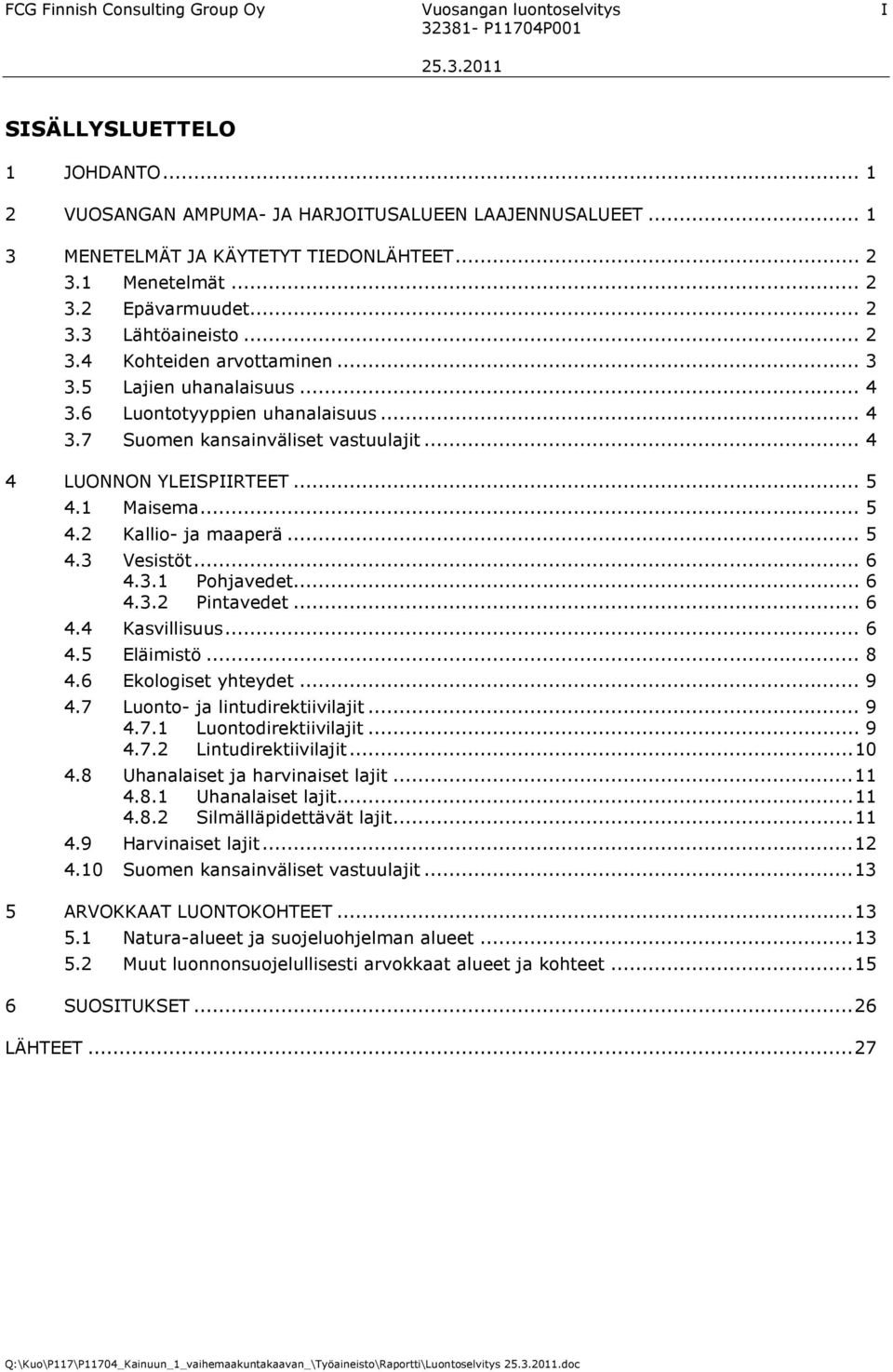 .. 4 4 LUONNON YLEISPIIRTEET... 5 4.1 Maisema... 5 4.2 Kallio- ja maaperä... 5 4.3 Vesistöt... 6 4.3.1 Pohjavedet... 6 4.3.2 Pintavedet... 6 4.4 Kasvillisuus... 6 4.5 Eläimistö... 8 4.