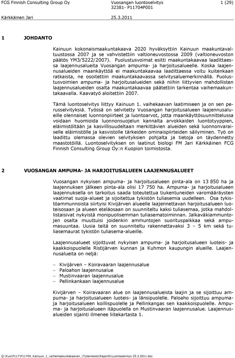 Koska laajennusalueiden maankäyttöä ei maakuntakaavaa laadittaessa voitu kuitenkaan ratkaista, ne osoitettiin maakuntakaavassa selvitysaluemerkinnällä.
