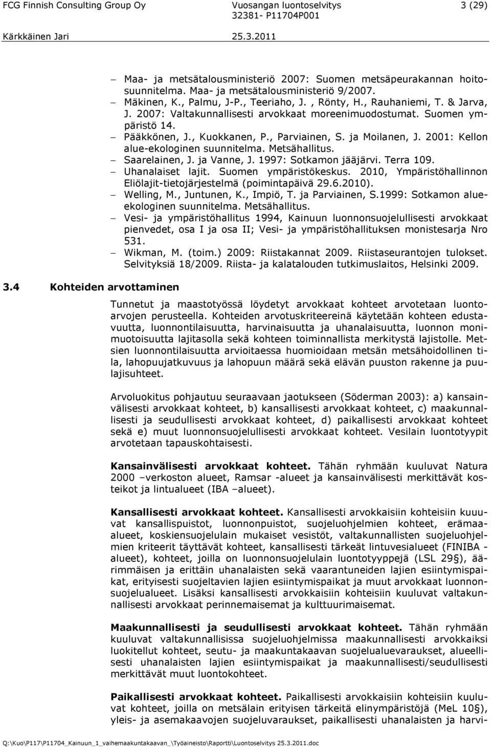Pääkkönen, J., Kuokkanen, P., Parviainen, S. ja Moilanen, J. 2001: Kellon alue-ekologinen suunnitelma. Metsähallitus. Saarelainen, J. ja Vanne, J. 1997: Sotkamon jääjärvi. Terra 109.