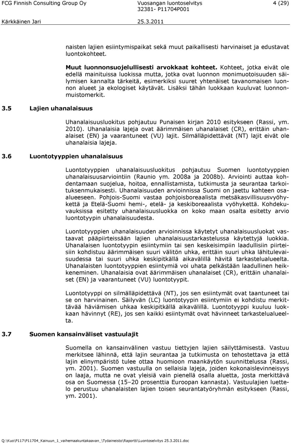 Kohteet, jotka eivät ole edellä mainituissa luokissa mutta, jotka ovat luonnon monimuotoisuuden säilymisen kannalta tärkeitä, esimerkiksi suuret yhtenäiset tavanomaisen luonnon alueet ja ekologiset
